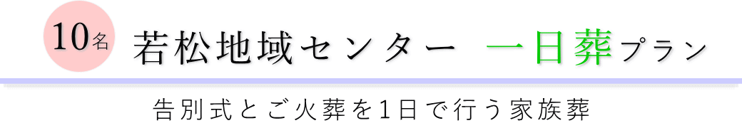 若松地域センターで行う一日葬10名プランのご提案